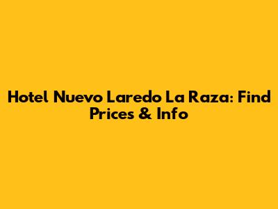 Hotel Nuevo Laredo La Raza: Find Prices & Info