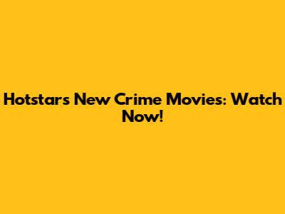 Hotstar's New Crime Movies: Watch Now!