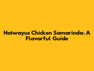 Hotwayu's Chicken Samarinda: A Flavorful Guide