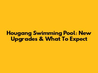 Hougang Swimming Pool: New Upgrades & What To Expect