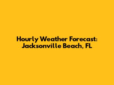 Hourly Weather Forecast: Jacksonville Beach, FL