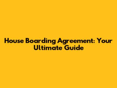 House Boarding Agreement: Your Ultimate Guide