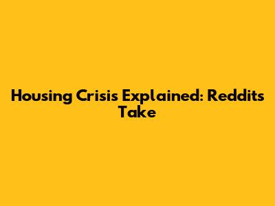 Housing Crisis Explained: Reddit's Take