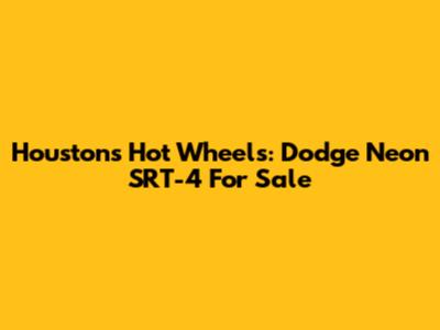 Houston's Hot Wheels: Dodge Neon SRT-4 For Sale