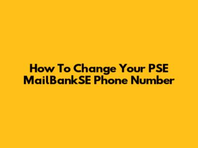 How To Change Your PSE MailBankSE Phone Number