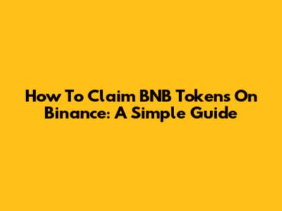 How To Claim BNB Tokens On Binance: A Simple Guide