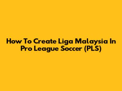 How To Create Liga Malaysia In Pro League Soccer (PLS)
