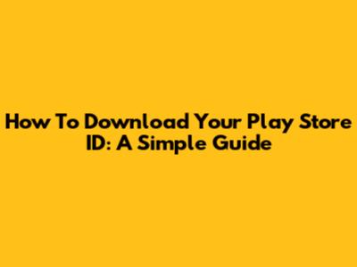 How To Download Your Play Store ID: A Simple Guide