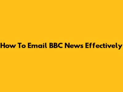 How To Email BBC News Effectively