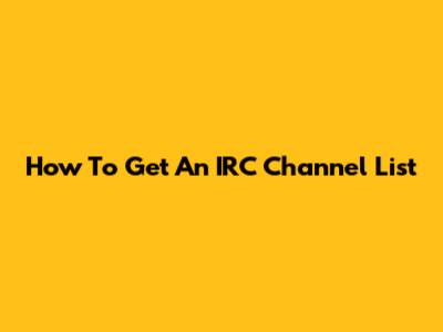 How To Get An IRC Channel List