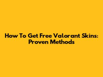 How To Get Free Valorant Skins: Proven Methods