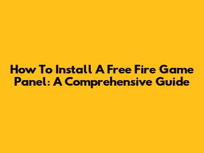 How To Install A Free Fire Game Panel: A Comprehensive Guide