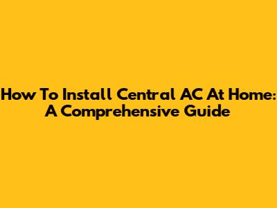 How To Install Central AC At Home: A Comprehensive Guide