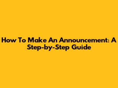 How To Make An Announcement: A Step-by-Step Guide