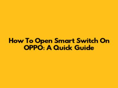 How To Open Smart Switch On OPPO: A Quick Guide