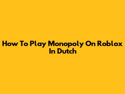 How To Play Monopoly On Roblox In Dutch