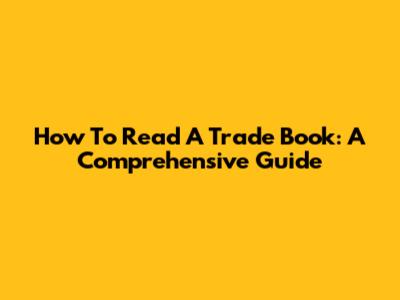 How To Read A Trade Book: A Comprehensive Guide