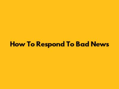 How To Respond To Bad News