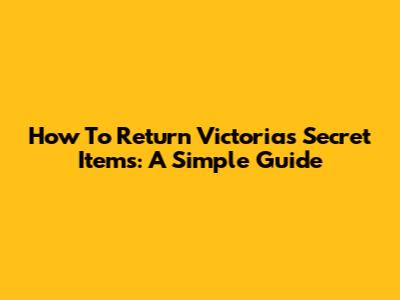 How To Return Victoria's Secret Items: A Simple Guide