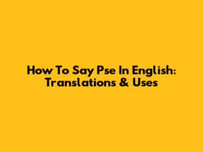 How To Say 'Pse' In English: Translations & Uses