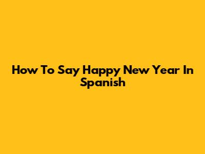 How To Say Happy New Year In Spanish