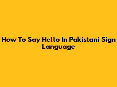 How To Say Hello In Pakistani Sign Language