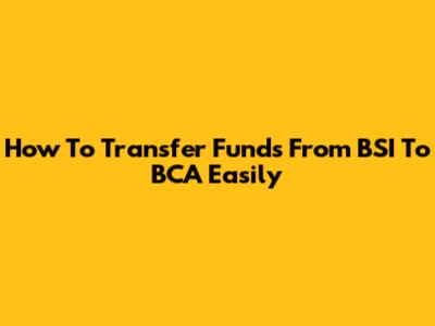 How To Transfer Funds From BSI To BCA Easily