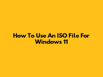 How To Use An ISO File For Windows 11
