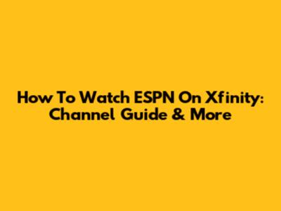 How To Watch ESPN On Xfinity: Channel Guide & More