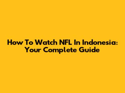 How To Watch NFL In Indonesia: Your Complete Guide