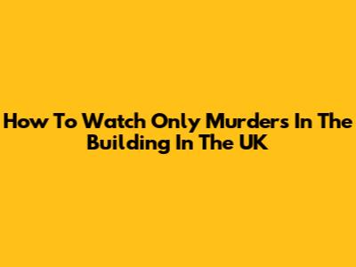 How To Watch Only Murders In The Building In The UK