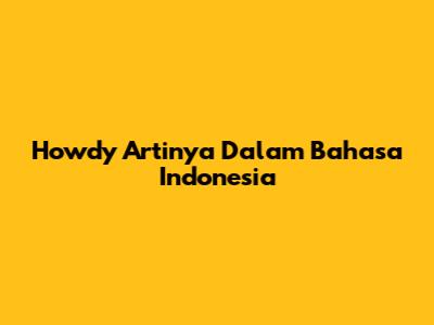 Howdy Artinya Dalam Bahasa Indonesia