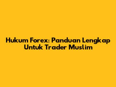 Hukum Forex: Panduan Lengkap Untuk Trader Muslim