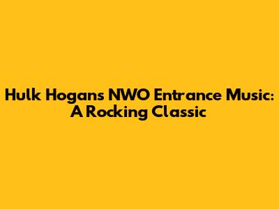 Hulk Hogan's NWO Entrance Music: A Rocking Classic