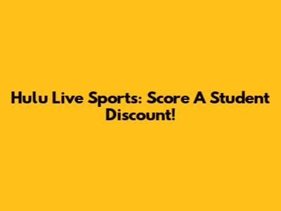 Hulu Live Sports: Score A Student Discount!