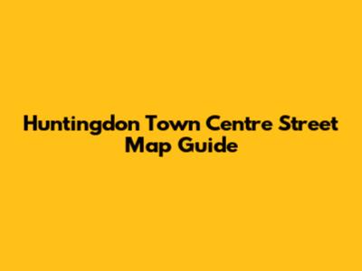 Huntingdon Town Centre Street Map Guide
