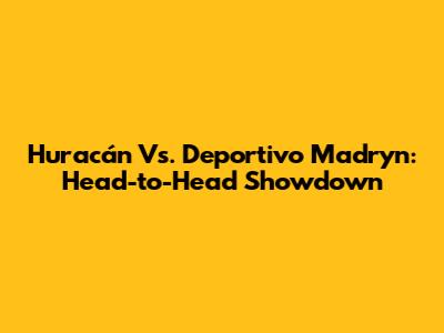 Huracán Vs. Deportivo Madryn: Head-to-Head Showdown