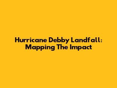 Hurricane Debby Landfall: Mapping The Impact