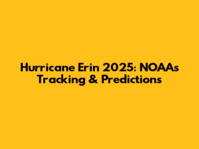 Hurricane Erin 2025: NOAA's Tracking & Predictions
