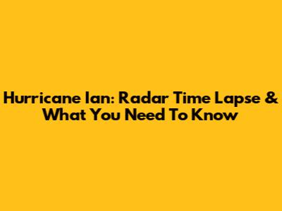 Hurricane Ian: Radar Time Lapse & What You Need To Know