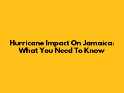 Hurricane Impact On Jamaica: What You Need To Know