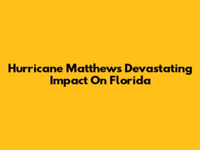 Hurricane Matthew's Devastating Impact On Florida