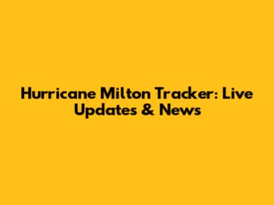 Hurricane Milton Tracker: Live Updates & News
