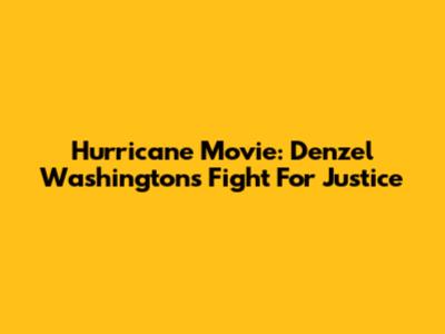 Hurricane Movie: Denzel Washington's Fight For Justice