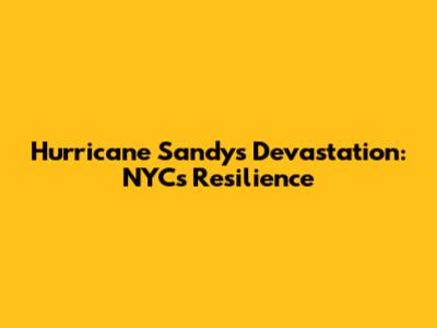 Hurricane Sandy's Devastation: NYC's Resilience
