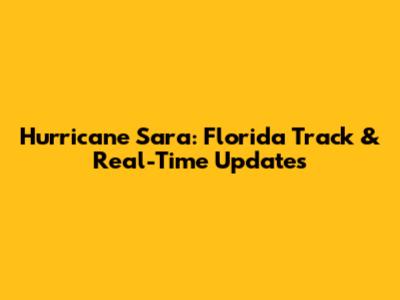 Hurricane Sara: Florida Track & Real-Time Updates