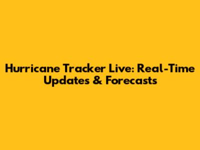 Hurricane Tracker Live: Real-Time Updates & Forecasts