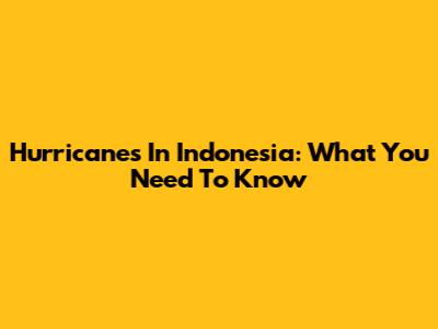 Hurricanes In Indonesia: What You Need To Know