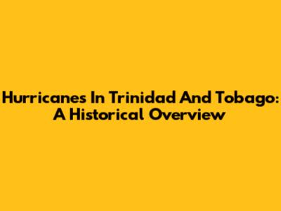 Hurricanes In Trinidad And Tobago: A Historical Overview
