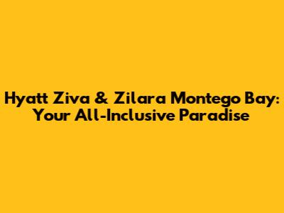 Hyatt Ziva & Zilara Montego Bay: Your All-Inclusive Paradise